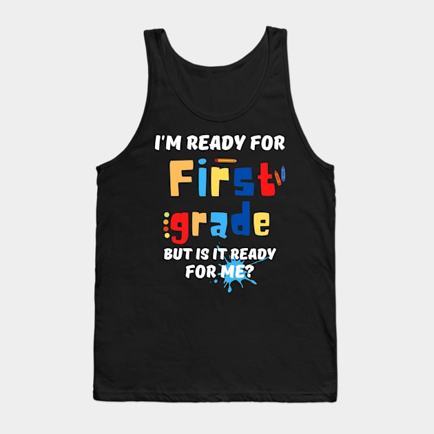 I'm Ready For First grade But Is It Ready For Me? Tank Top by JustBeSatisfied